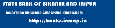 STATE BANK OF BIKANER AND JAIPUR  RAJASTHAN BHILWARA GULABPURA KHARIGRAM  banks information 